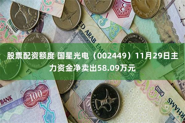 股票配资额度 国星光电（002449）11月29日主力资金净卖出58.09万元