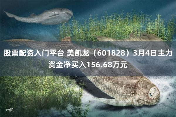股票配资入门平台 美凯龙（601828）3月4日主力资金净买入156.68万元