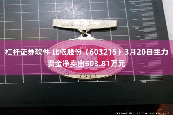 杠杆证券软件 比依股份（603215）3月20日主力资金净卖出503.81万元