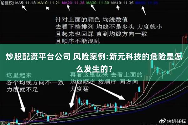 炒股配资平台公司 风险案例:新元科技的危险是怎么发生的？