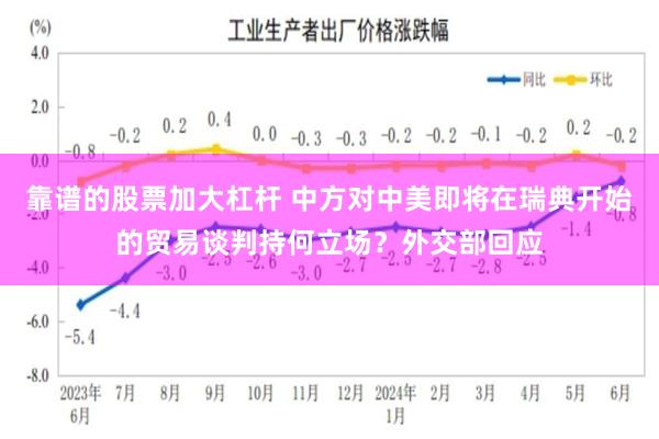 靠谱的股票加大杠杆 中方对中美即将在瑞典开始的贸易谈判持何立场？外交部回应